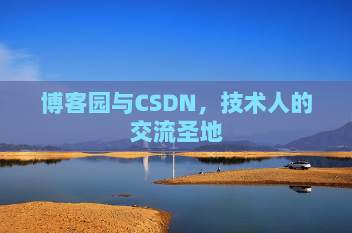 博客园与CSDN,技术人的交流圣地