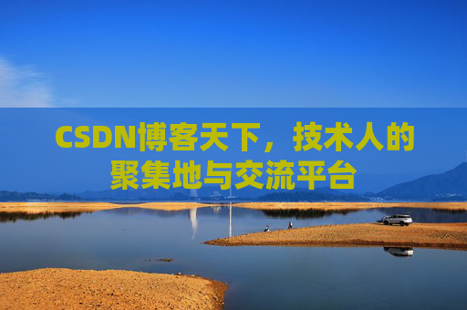 CSDN博客天下,技术人的聚集地与交流平台